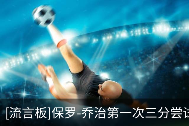 [流言板]保罗-乔治第一次三分尝试投进，拿到凯尔特人生涯首分